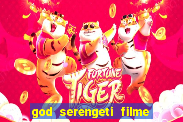 god serengeti filme completo dublado